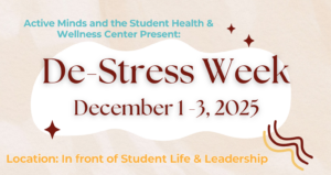 A flyer with the words Active Minds and the Student Health & Wellness Center Present: De-Stress Week December 1- 3, 2025