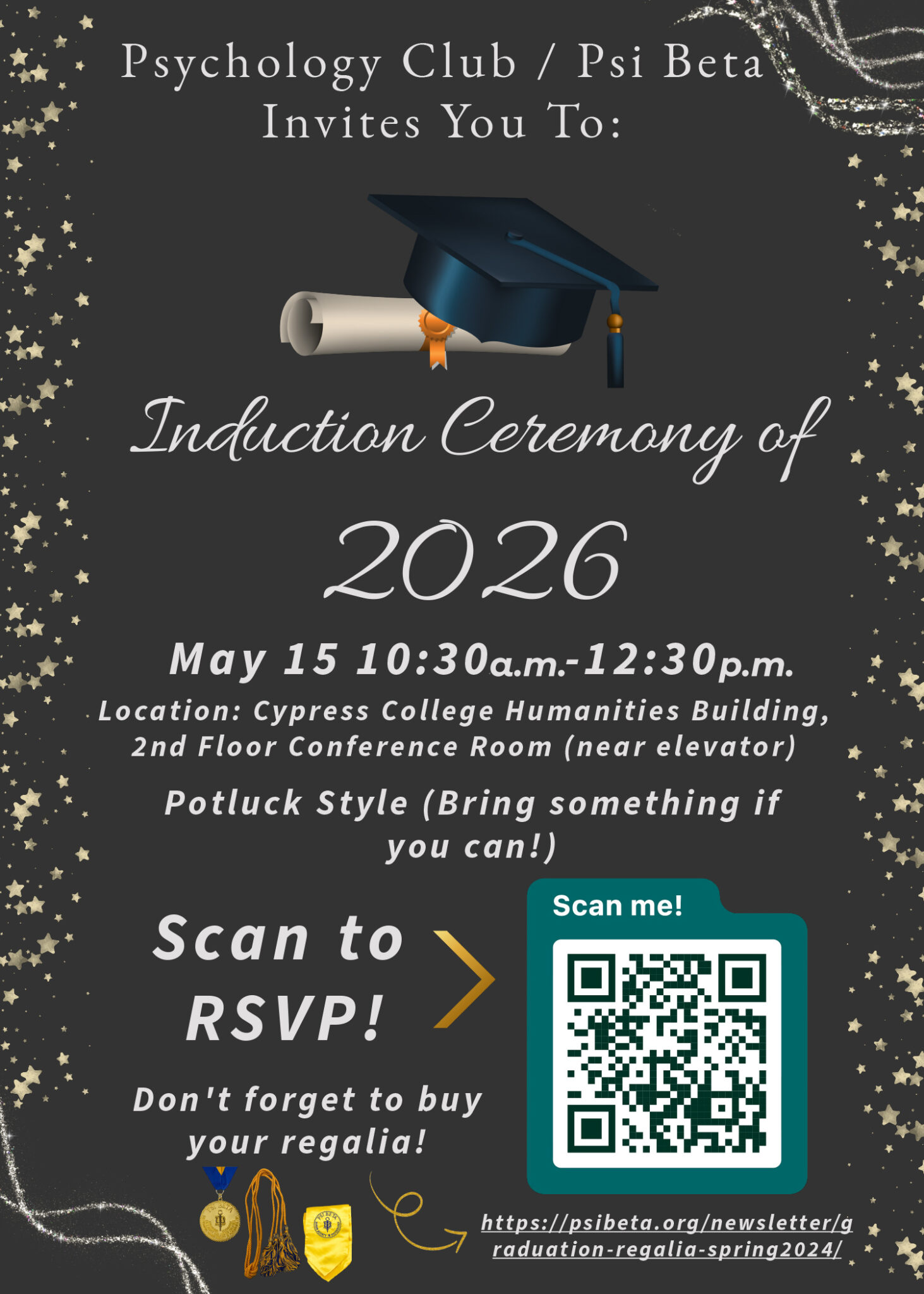May 15 10:30AM-12:30PM Location: Cypress College Humanities Building, 2nd Floor Conference Room (near elevator) Induction Ceremony of Psychology Club / Psi Beta Invites You To: 2026 Potluck Style (Bring something if you can!) Scan to RSVP! Don't forget to buy your regalia! https://psibeta.org/newsletter/g raduation-regalia-spring2024/