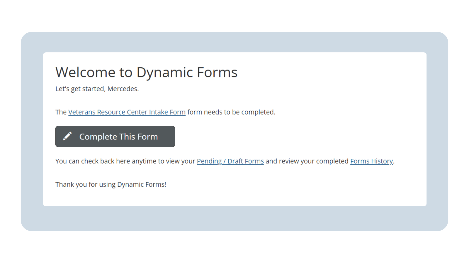 A screenshot of the Dynamic Forms Welcome page, welcoming the student and sharing that they’ve been directed to the Veterans Resource Center Intake Form. In the center of the page, a large gray button reads “Complete This Form.”