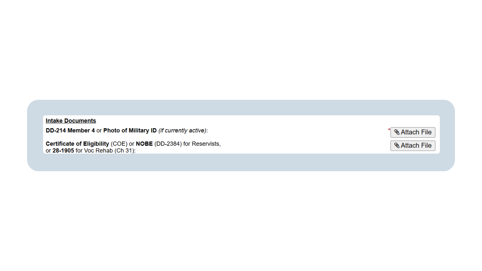 A screenshot of the Veteran Intake form, showing the Intake Documents section. The requested documents are the DD-214 Member 4 or Photo of Military ID (if currently active) and the Certificate of Eligibility (COE) or NOBE (DD-2384) for Reservists, or 28-1905 for Voc Rehab (Ch 31). To the far right are two “Attach File” icons.